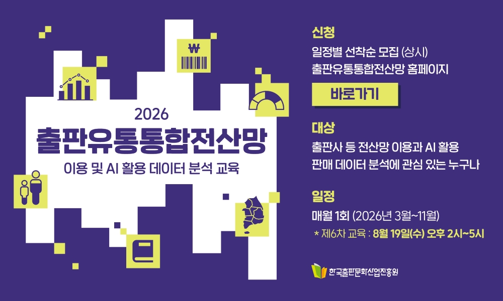 2026 출판유통통합전산망 이용 및 AI 활용 데이터 분석 교육 안내. 대상은 출판사 등 전산망 이용과 AI 활용 판매 데이터 분석에 관심 있는 누구나이며, 교육은 2026년 3월부터 11월까지 매월 1회 진행한다. 제6차 교육은 8월 19일 수요일 오후 2시부터 5시까지이며, 일정별 선착순으로 모집한다.